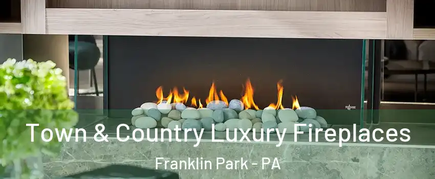 Town & Country Luxury Fireplaces Franklin Park - PA