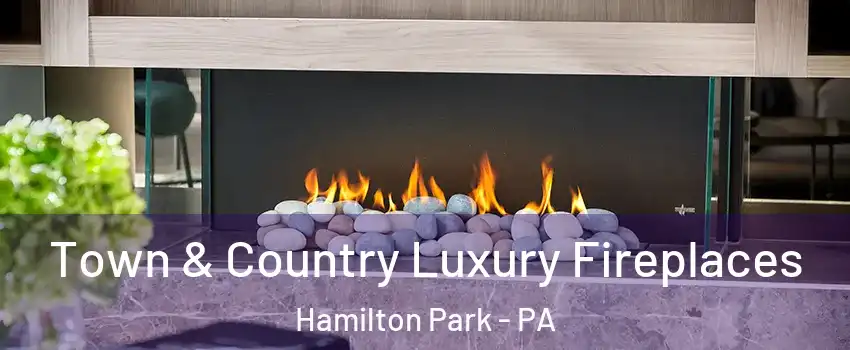 Town & Country Luxury Fireplaces Hamilton Park - PA