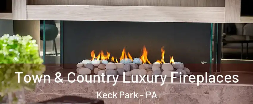 Town & Country Luxury Fireplaces Keck Park - PA