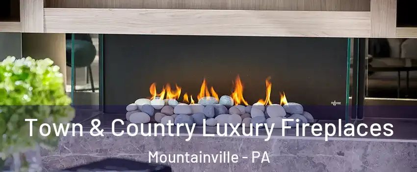 Town & Country Luxury Fireplaces Mountainville - PA