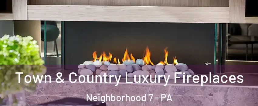 Town & Country Luxury Fireplaces Neighborhood 7 - PA