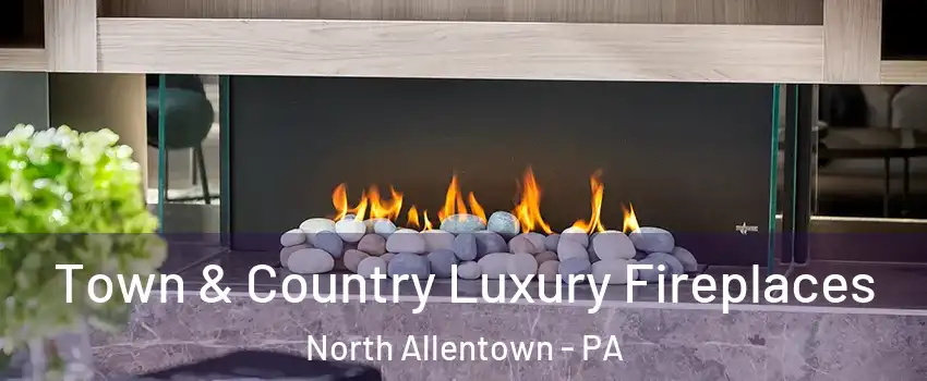 Town & Country Luxury Fireplaces North Allentown - PA