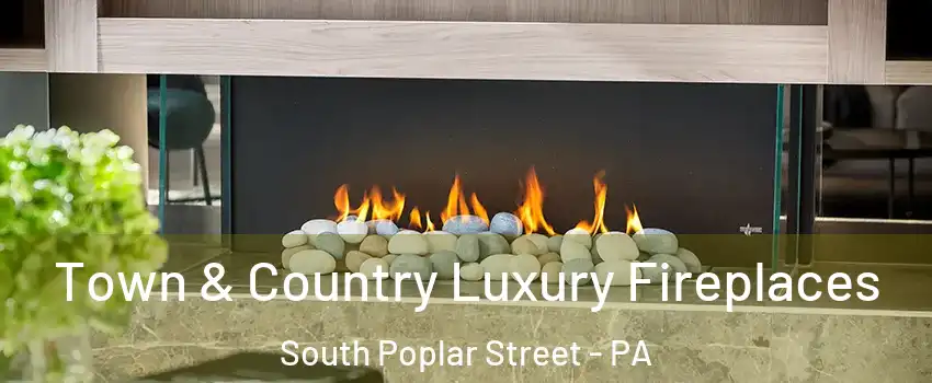 Town & Country Luxury Fireplaces South Poplar Street - PA