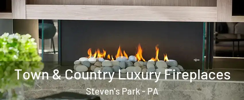 Town & Country Luxury Fireplaces Steven's Park - PA