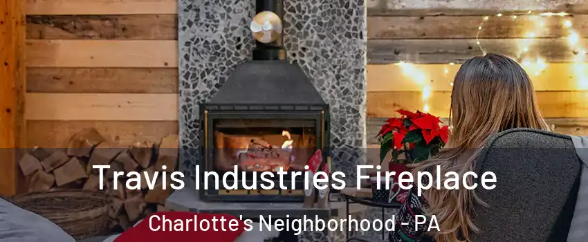 Travis Industries Fireplace Charlotte's Neighborhood - PA