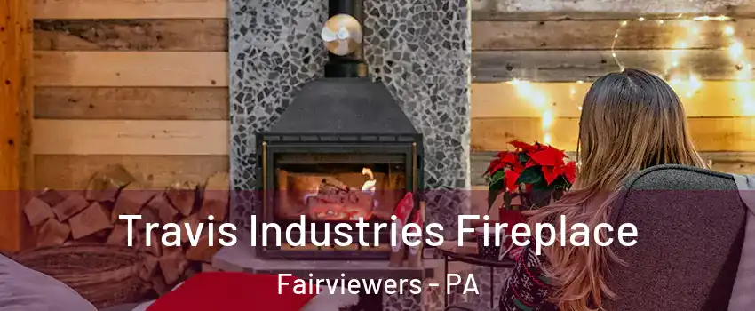 Travis Industries Fireplace Fairviewers - PA