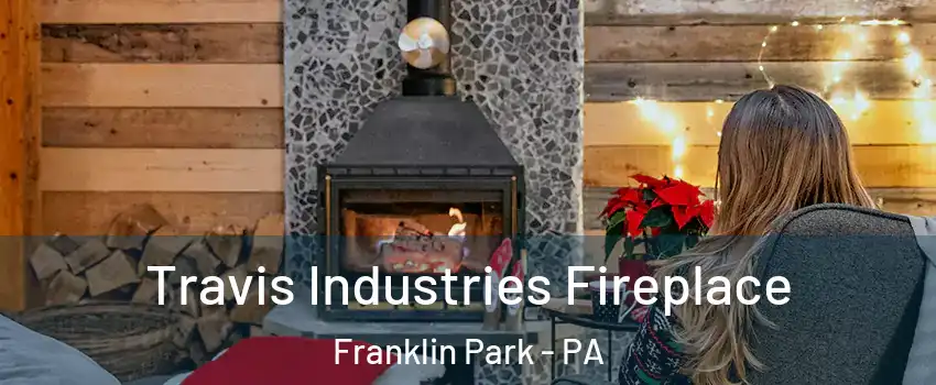 Travis Industries Fireplace Franklin Park - PA