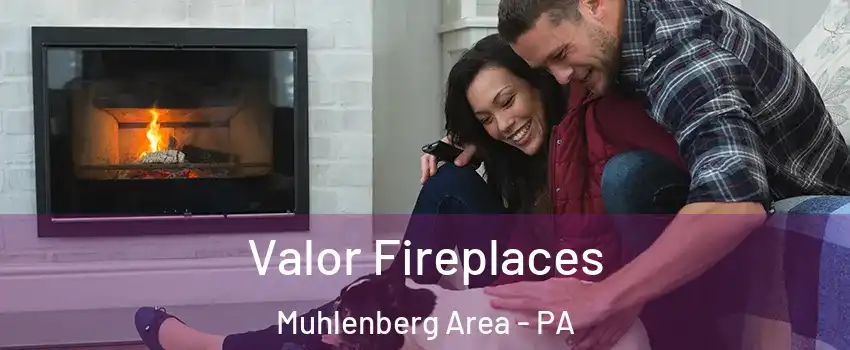 Valor Fireplaces Muhlenberg Area - PA