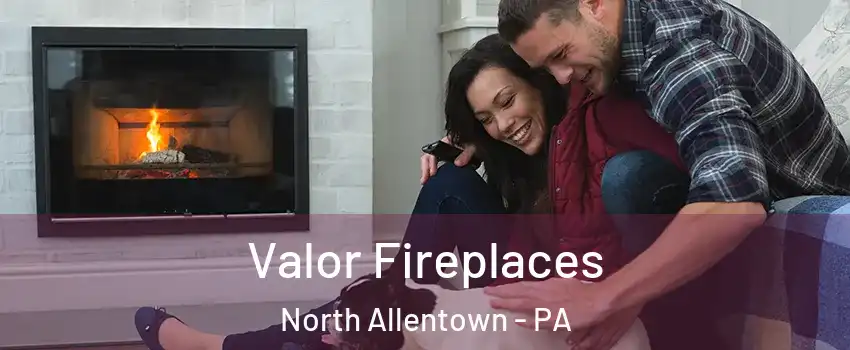 Valor Fireplaces North Allentown - PA