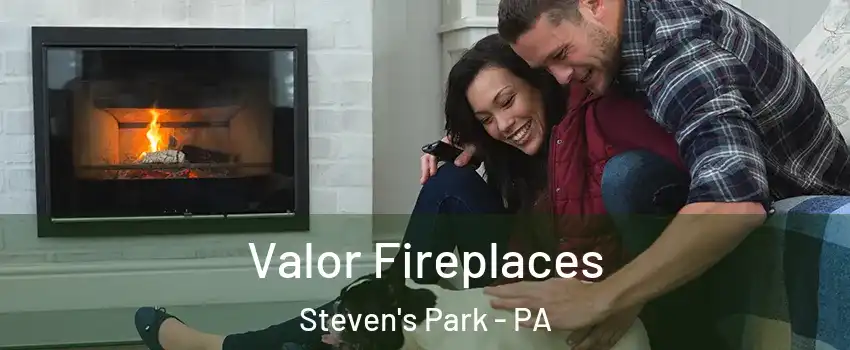 Valor Fireplaces Steven's Park - PA