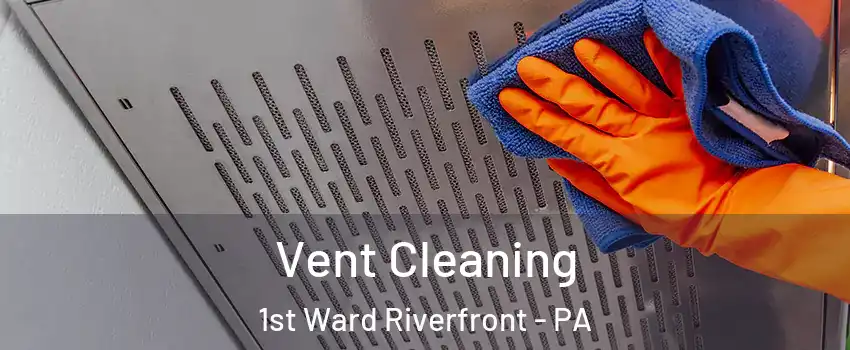 Vent Cleaning 1st Ward Riverfront - PA