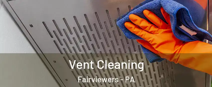 Vent Cleaning Fairviewers - PA