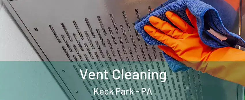 Vent Cleaning Keck Park - PA