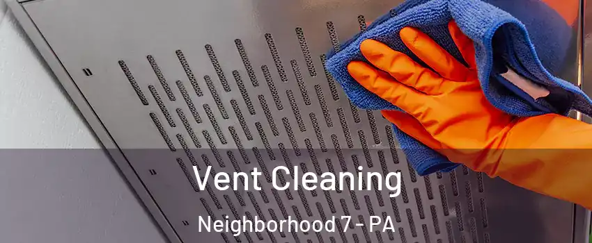 Vent Cleaning Neighborhood 7 - PA