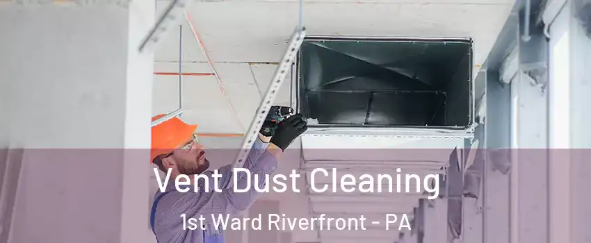 Vent Dust Cleaning 1st Ward Riverfront - PA