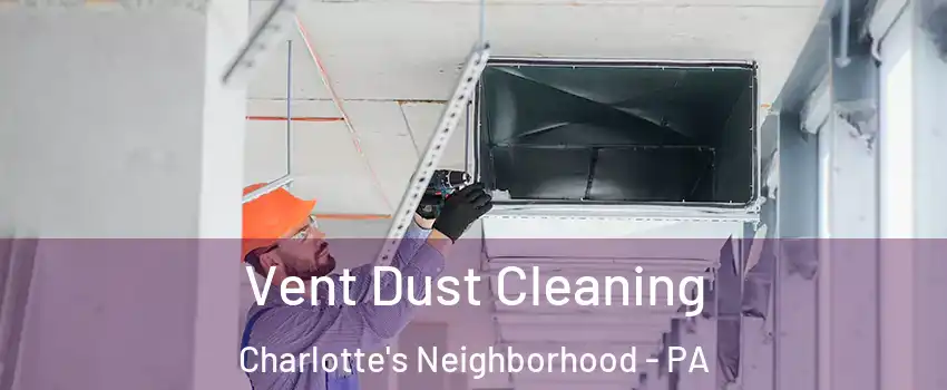 Vent Dust Cleaning Charlotte's Neighborhood - PA