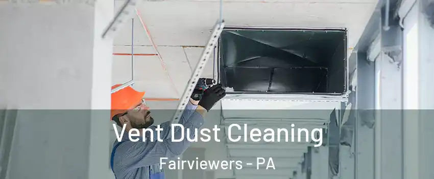 Vent Dust Cleaning Fairviewers - PA