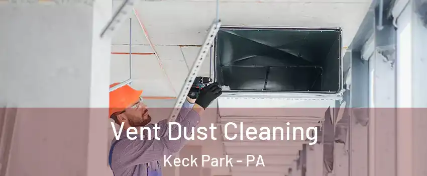 Vent Dust Cleaning Keck Park - PA