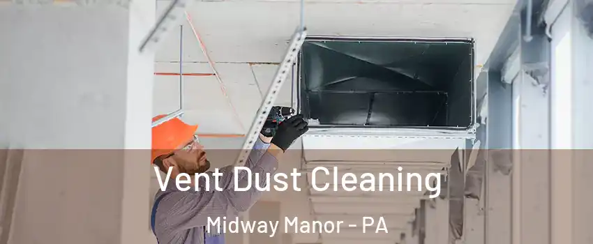 Vent Dust Cleaning Midway Manor - PA