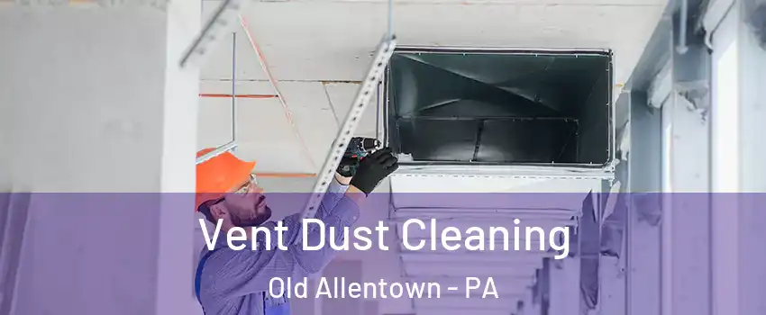 Vent Dust Cleaning Old Allentown - PA