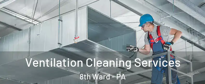 Ventilation Cleaning Services 8th Ward - PA