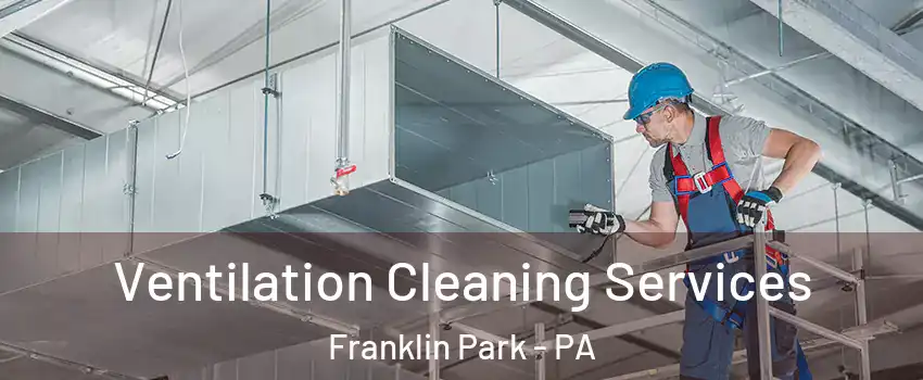 Ventilation Cleaning Services Franklin Park - PA