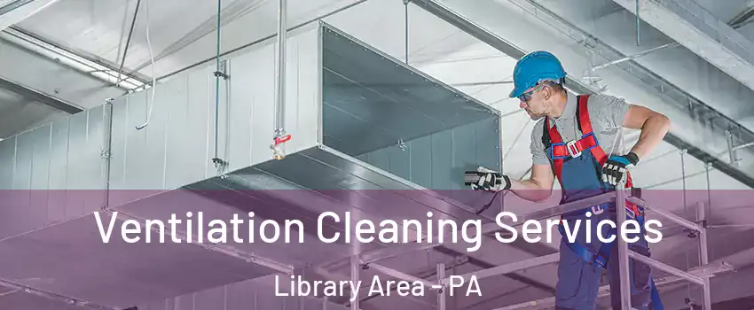 Ventilation Cleaning Services Library Area - PA