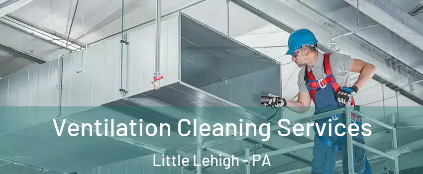 Ventilation Cleaning Services Little Lehigh - PA