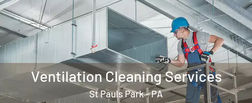 Ventilation Cleaning Services St Pauls Park - PA