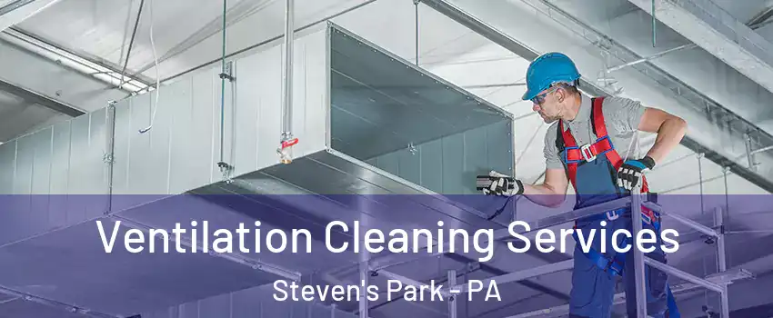 Ventilation Cleaning Services Steven's Park - PA