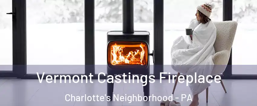 Vermont Castings Fireplace Charlotte's Neighborhood - PA