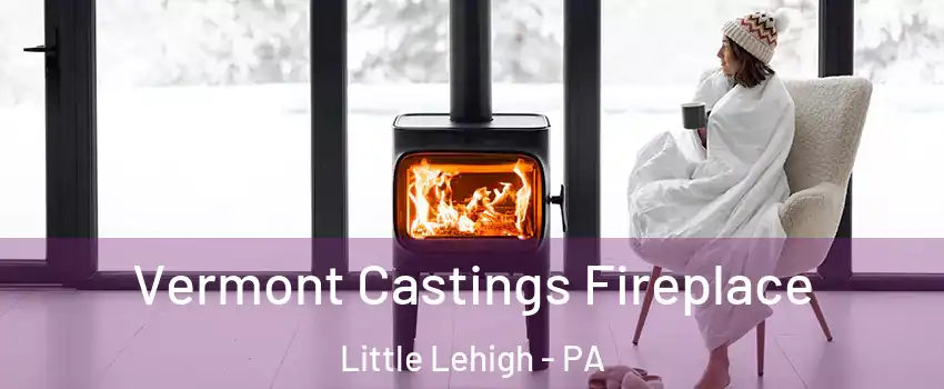 Vermont Castings Fireplace Little Lehigh - PA