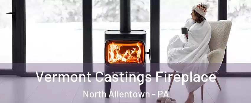 Vermont Castings Fireplace North Allentown - PA