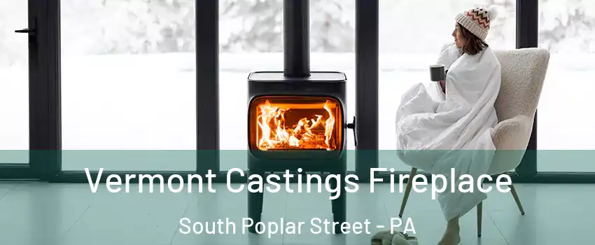 Vermont Castings Fireplace South Poplar Street - PA