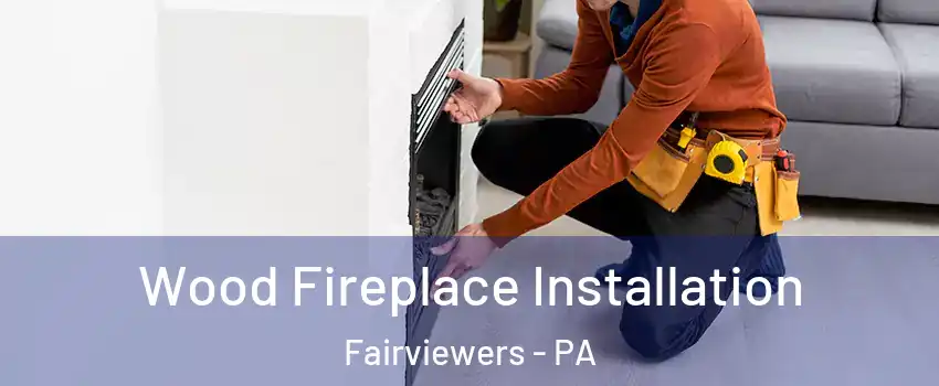 Wood Fireplace Installation Fairviewers - PA