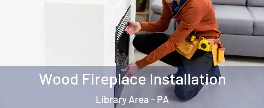 Wood Fireplace Installation Library Area - PA