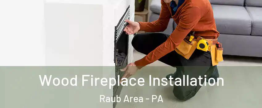 Wood Fireplace Installation Raub Area - PA