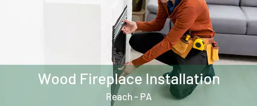 Wood Fireplace Installation Reach - PA