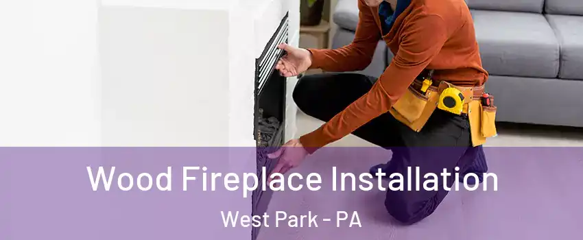 Wood Fireplace Installation West Park - PA