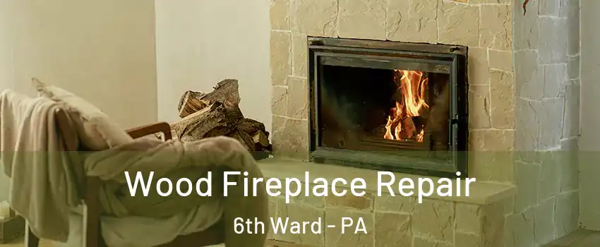 Wood Fireplace Repair 6th Ward - PA