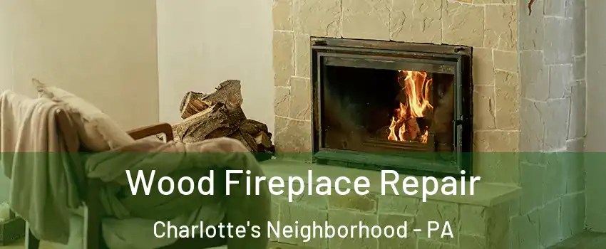 Wood Fireplace Repair Charlotte's Neighborhood - PA