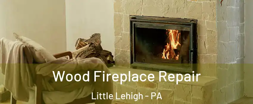 Wood Fireplace Repair Little Lehigh - PA