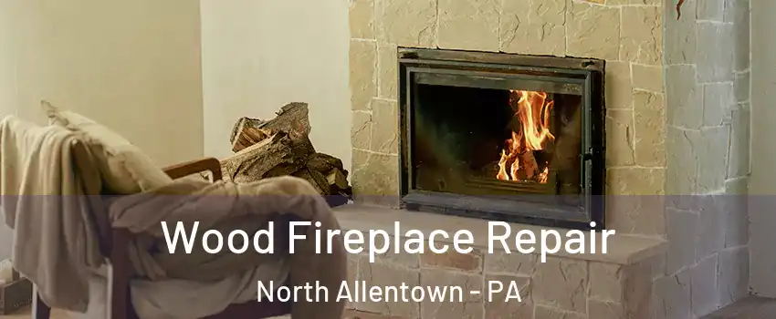 Wood Fireplace Repair North Allentown - PA