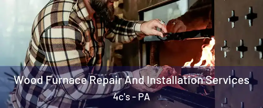 Wood Furnace Repair And Installation Services 4c's - PA