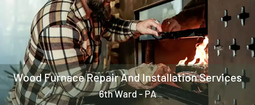 Wood Furnace Repair And Installation Services 6th Ward - PA