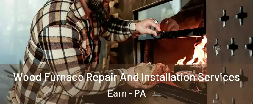 Wood Furnace Repair And Installation Services Earn - PA