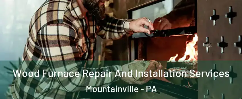 Wood Furnace Repair And Installation Services Mountainville - PA