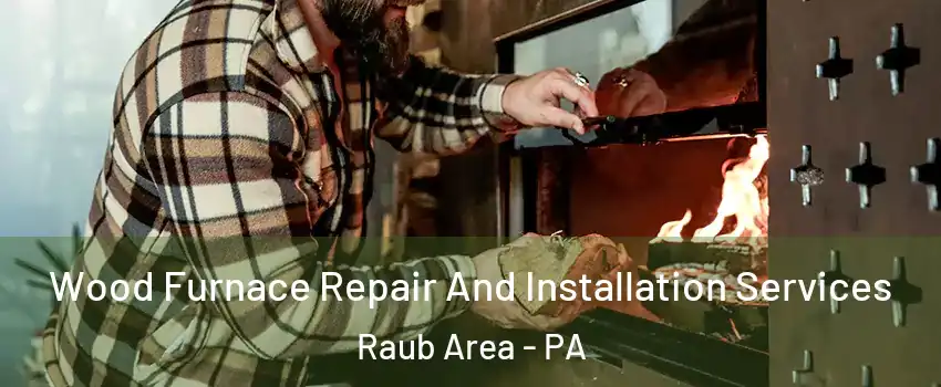 Wood Furnace Repair And Installation Services Raub Area - PA