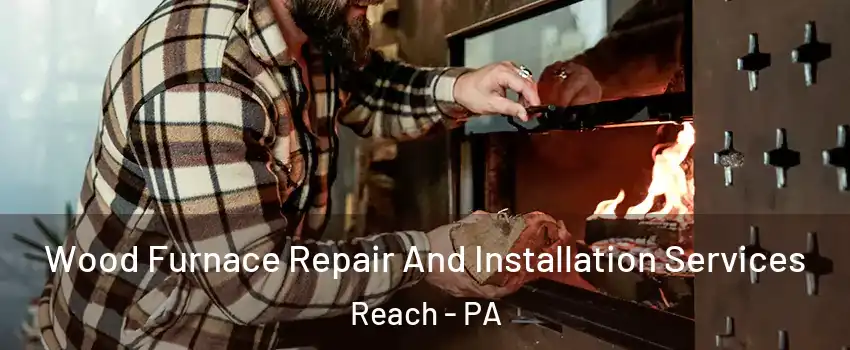 Wood Furnace Repair And Installation Services Reach - PA