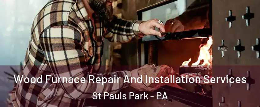 Wood Furnace Repair And Installation Services St Pauls Park - PA